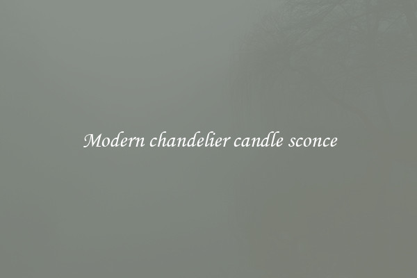 Modern chandelier candle sconce
