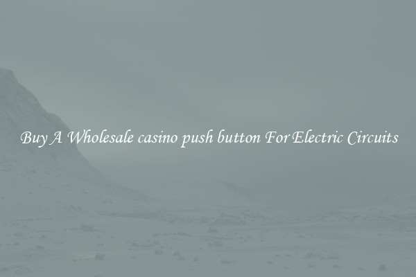 Buy A Wholesale casino push button For Electric Circuits