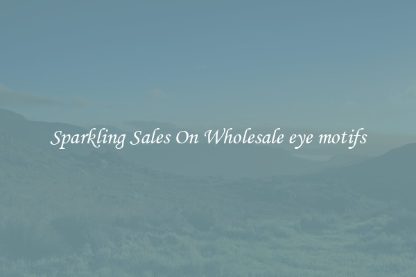 Sparkling Sales On Wholesale eye motifs