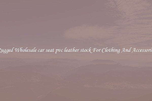 Rugged Wholesale car seat pvc leather stock For Clothing And Accessories