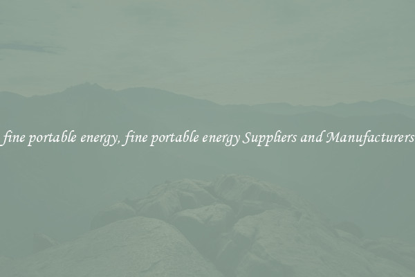 fine portable energy, fine portable energy Suppliers and Manufacturers