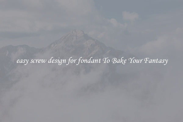easy screw design for fondant To Bake Your Fantasy