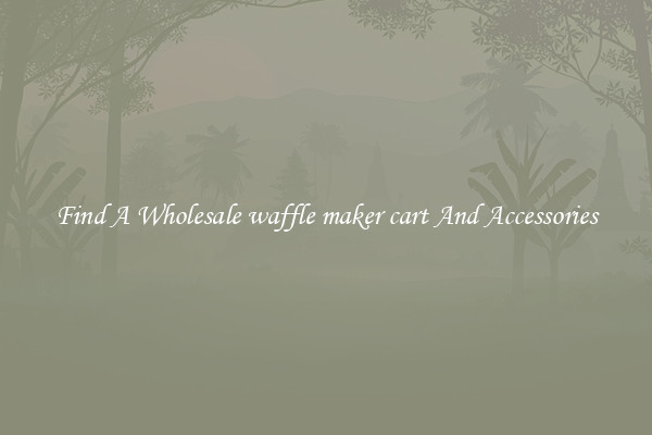 Find A Wholesale waffle maker cart And Accessories
