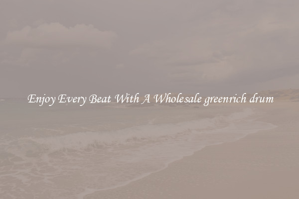 Enjoy Every Beat With A Wholesale greenrich drum