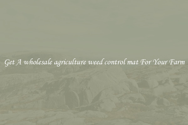 Get A wholesale agriculture weed control mat For Your Farm