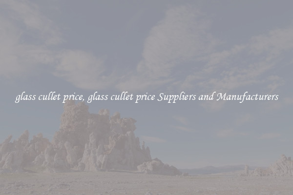 glass cullet price, glass cullet price Suppliers and Manufacturers