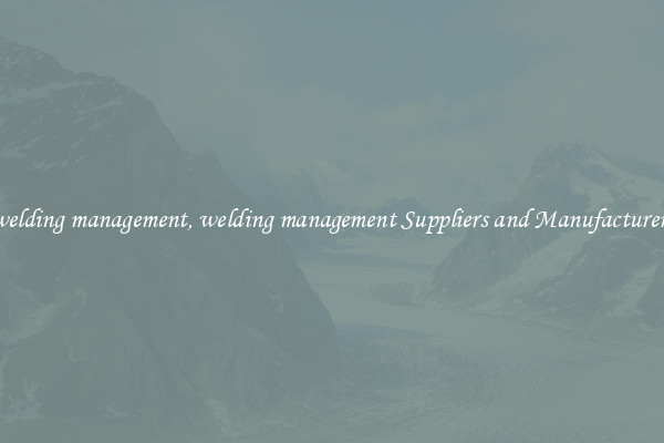 welding management, welding management Suppliers and Manufacturers