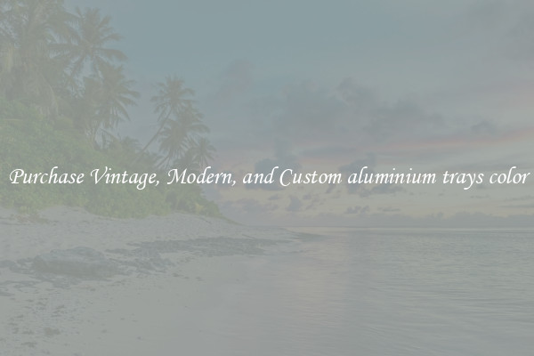 Purchase Vintage, Modern, and Custom aluminium trays color