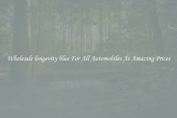 Wholesale longevity blue For All Automobiles At Amazing Prices