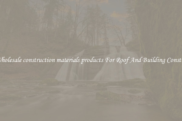 Buy Wholesale construction materials products For Roof And Building Construction