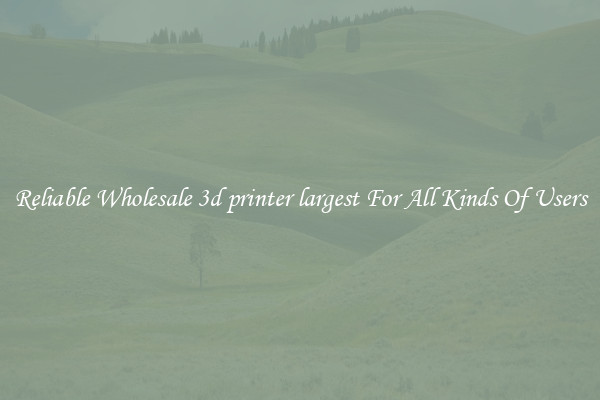 Reliable Wholesale 3d printer largest For All Kinds Of Users
