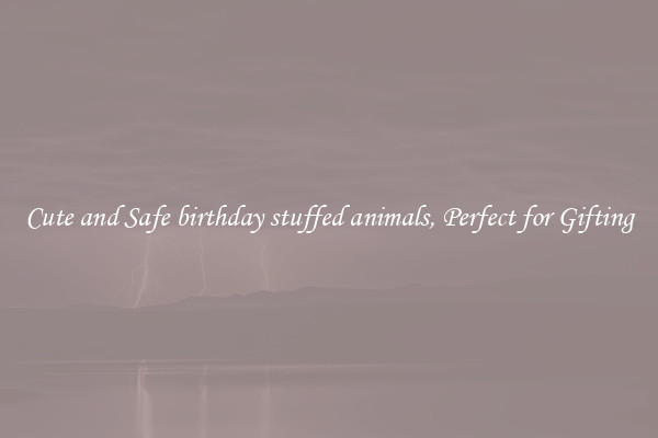 Cute and Safe birthday stuffed animals, Perfect for Gifting