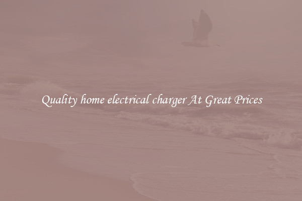 Quality home electrical charger At Great Prices