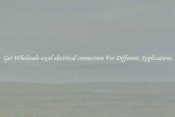 Get Wholesale excel electrical connection For Different Applications