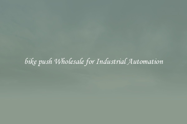  bike push Wholesale for Industrial Automation 