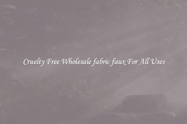 Cruelty Free Wholesale fabric faux For All Uses