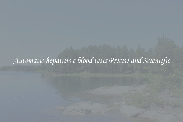 Automatic hepatitis c blood tests Precise and Scientific