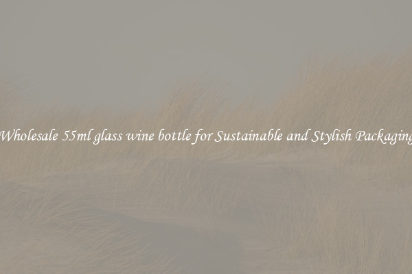 Wholesale 55ml glass wine bottle for Sustainable and Stylish Packaging