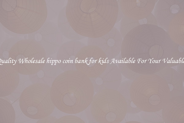 Quality Wholesale hippo coin bank for kids Available For Your Valuables