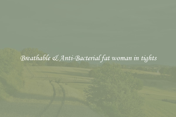 Breathable & Anti-Bacterial fat woman in tights