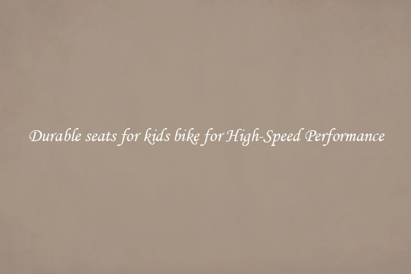 Durable seats for kids bike for High-Speed Performance