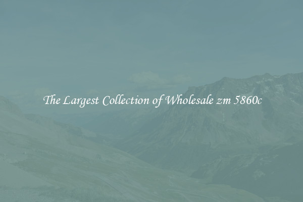 The Largest Collection of Wholesale zm 5860c
