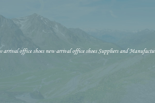 new arrival office shoes new arrival office shoes Suppliers and Manufacturers