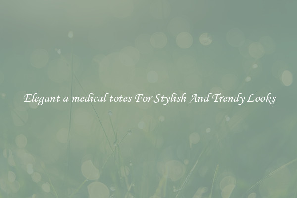 Elegant a medical totes For Stylish And Trendy Looks