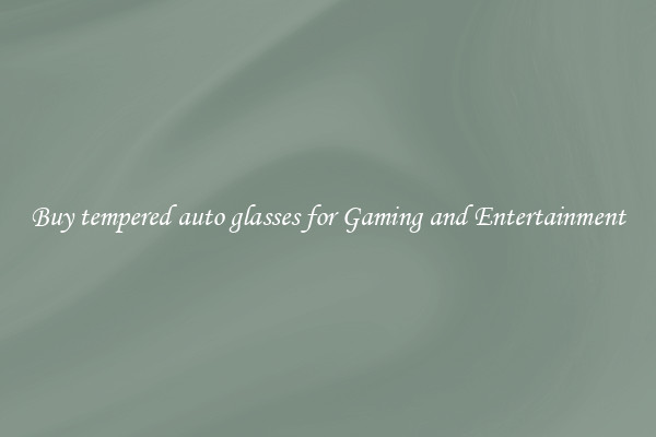 Buy tempered auto glasses for Gaming and Entertainment