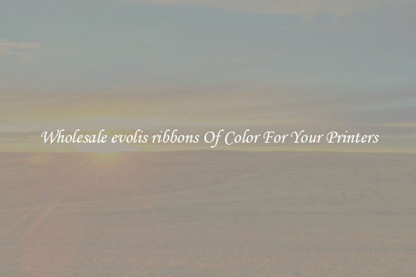 Wholesale evolis ribbons Of Color For Your Printers