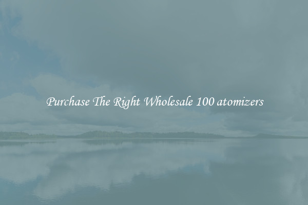 Purchase The Right Wholesale 100 atomizers