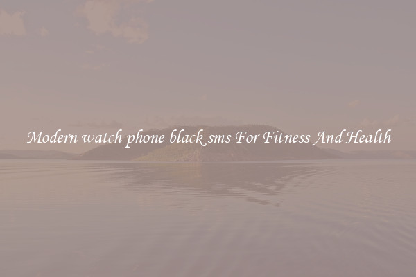 Modern watch phone black sms For Fitness And Health