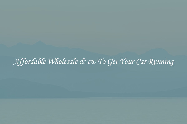 Affordable Wholesale dc cw To Get Your Car Running