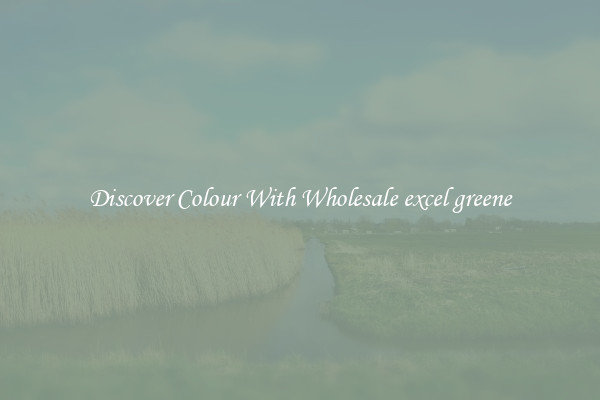 Discover Colour With Wholesale excel greene