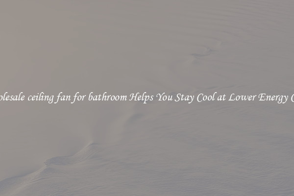 Wholesale ceiling fan for bathroom Helps You Stay Cool at Lower Energy Costs