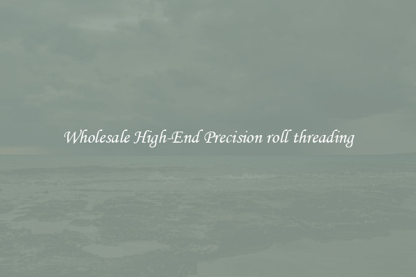 Wholesale High-End Precision roll threading