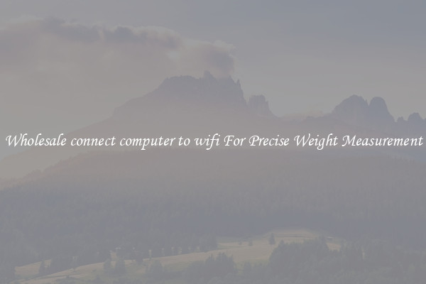 Wholesale connect computer to wifi For Precise Weight Measurement