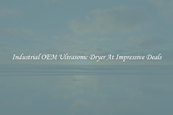 Industrial OEM Ultrasonic Dryer At Impressive Deals