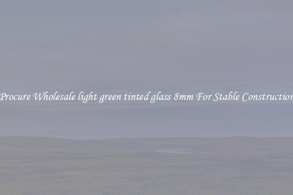 Procure Wholesale light green tinted glass 8mm For Stable Construction