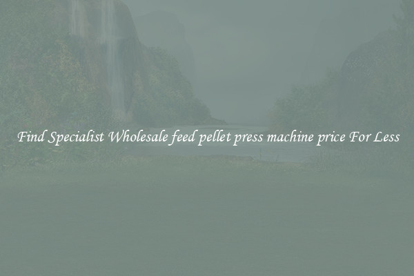  Find Specialist Wholesale feed pellet press machine price For Less 