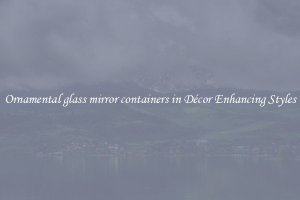 Ornamental glass mirror containers in Décor Enhancing Styles