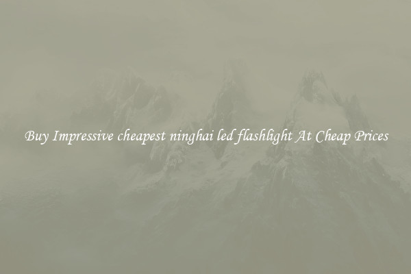 Buy Impressive cheapest ninghai led flashlight At Cheap Prices