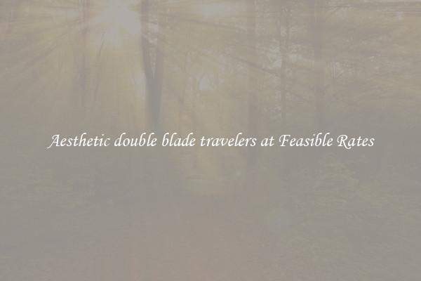 Aesthetic double blade travelers at Feasible Rates