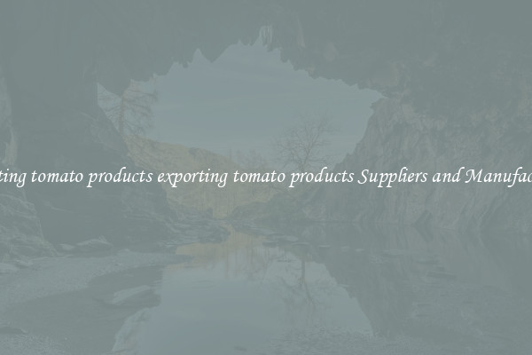 exporting tomato products exporting tomato products Suppliers and Manufacturers
