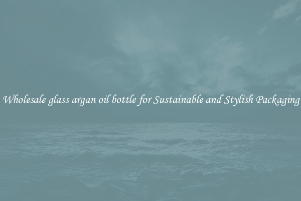 Wholesale glass argan oil bottle for Sustainable and Stylish Packaging