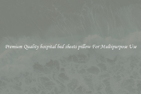 Premium Quality hospital bed sheets pillow For Multipurpose Use