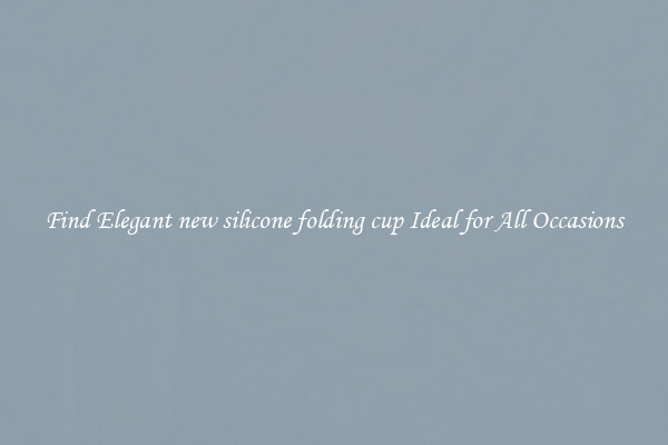 Find Elegant new silicone folding cup Ideal for All Occasions