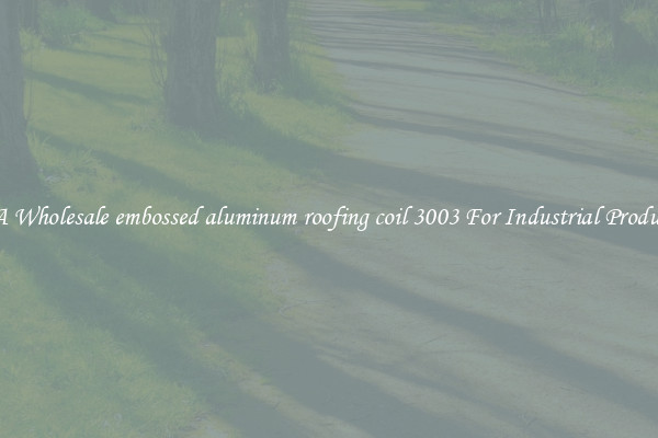 Get A Wholesale embossed aluminum roofing coil 3003 For Industrial Production