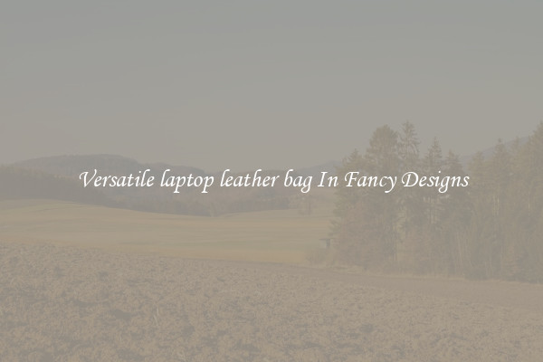 Versatile laptop leather bag In Fancy Designs