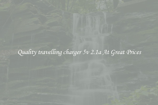 Quality travelling charger 5v 2.1a At Great Prices